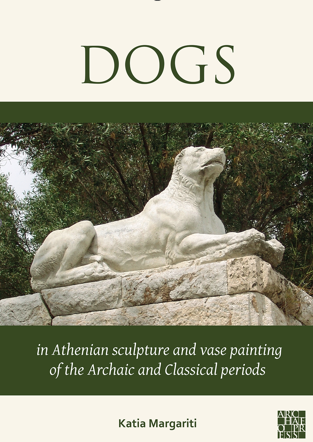 Front cover of the book Dogs: in Athenian Sculpture and Vase Painting of the Archaic and Classical Periods by Katia Margariti, featuring a photograph of a stone sculpture of a reclining dog on a masonry plinth with trees in the background.
